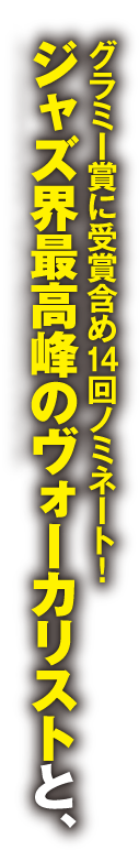 グラミー賞に受賞含め14回ノミネート！ジャズ界最高峰のヴォーカリストと、